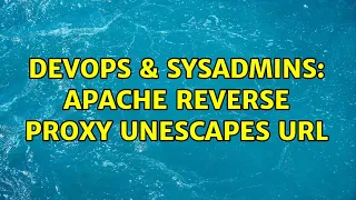 DevOps SysAdmins Apache Reverse Proxy Unescapes URL