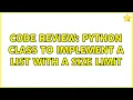 Code Review Python class to implement a list with a size limit 3 Solutions
