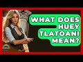 What Does Huey Tlatoani Mean - Archaeology Quest