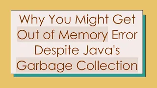Why You Might Get Out of Memory Error Despite Java s Garbage Collection