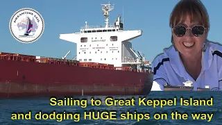Sailing to Great Keppel Island from Pancake Creek dodging HUGE ships on the way – S 2 Episode 59