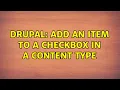 Drupal Add an item to a checkbox in a content type 2 Solutions