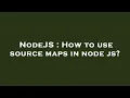 NodeJS How to use source maps in node js