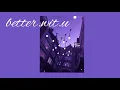 aiken - better.wit.u (ok I get it let me think I guess it’s my turn tiktok) slowed and reverb