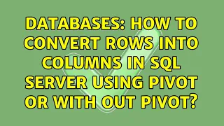 Databases How to convert rows into columns in sql server using pivot or with out pivot