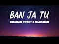 BAN JA TU — Badshah x Charan Preet (Lyrics)  Badshah's New Party Anthem