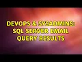 DevOps SysAdmins Sql Server email query results 2 Solutions