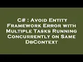 C Avoid Entity Framework Error with Multiple Tasks Running Concurrently on Same DbContext