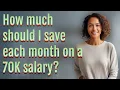 How much should I save each month on a 70K salary