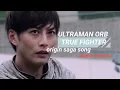 「TRUE FIGHTER」ultraman orb origin saga song SLOWED REVERB.