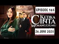 Download Lagu KETIKA CINTA MEMANGGILMU HARI INI 26 JUNI 2025 EPISODE 165 | FULL HD SAMPAI BERSAMBUNG
