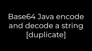 Java Base64 Java encode and decode a string duplicate 5solution