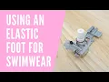 Elastic Foot for Swimwear How-To Tips and Problem Solving