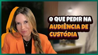 Prática Penal: O QUE PEDIR NA AUDIÊNCIA DE CUSTÓDIA
