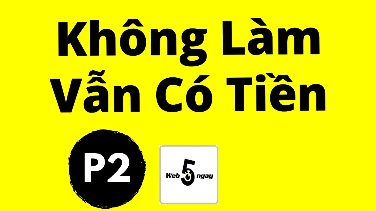 Không Làm Vẫn Có Tiền: Thu Nhập Thụ Động (P2)