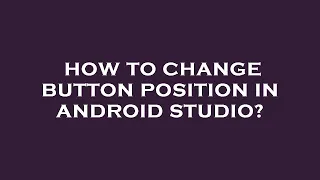 How to change button position in android studio