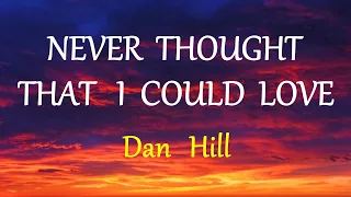 NEVER THOUGHT THAT I COULD LOVE DAN HILL Lyrics HD 
