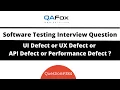 Performance or UI or UX or Code API Defects Software Testing Interview Question