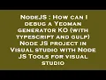 NodeJS How can I debug a Yeoman generator KO with typescript and gulp Node JS project in Visual