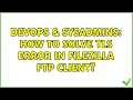 DevOps SysAdmins How to solve TLS error in Filezilla FTP client