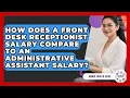 How Does A Front Desk Receptionist Salary Compare To An Administrative Assistant Salary