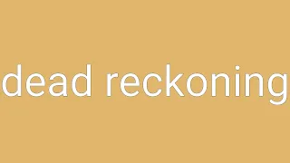 Dead Reckoning Definition Meaning