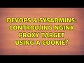 DevOps SysAdmins Controlling Nginx proxy target using a cookie 4 Solutions