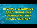 DevOps SysAdmins Conditional DNS forwarding with named on Linux 3 Solutions