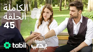 لا تترك يدي الحلقة الكاملة 45 