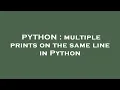 PYTHON multiple prints on the same line in Python
