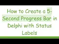 How to Create a 5-Second Progress Bar in Delphi with Status Labels