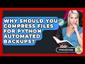 Why Should You Compress Files For Python Automated Backups - Python Code School