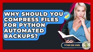 Why Should You Compress Files For Python Automated Backups - Python Code School