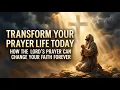 Transform Your Prayer Life Today How the Lord s Prayer Can Change Your Faith Forever