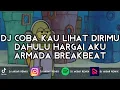 DJ COBA KAU LIHAT DIRIMU DAHULU HARGAI AKU ARMADA BREAKBEAT