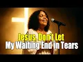 Download Lagu Jesus, Don’t Let My Waiting End in Tears - Inspired by CeCe Winans - Worship song