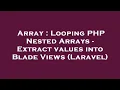 Array Looping PHP Nested Arrays - Extract values into Blade Views Laravel