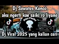 Download Lagu DJ SEWATES KONCO || AKU NGERTI KOE SAIKI RO LIYANE || VIRAL TIK TOK TERBARU 2025