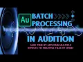 Batch Processing And Effects In Adobe Audition - How To Apply Effects To Multiple Files At Once