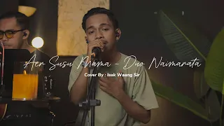 aer susu mama duo naimarata live cover by isak waang sir