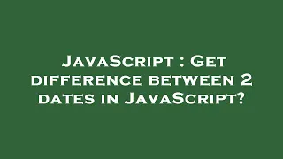 JavaScript Get difference between 2 dates in JavaScript