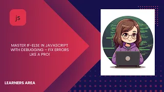Master IF-ELSE in JavaScript with Debugging - Fix errors like a pro LearnersArea