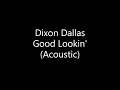 Dixon Dallas - Good Lookin' [Acoustic] (Lyrics)