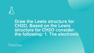 Draw the Lewis structure for CH2O Based on the Lewis structure for CH2O consider the following 1