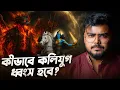 কলি যুগের অন্ত কীভাবে হবে ? Kalki Avatar and End of Kaliyug !