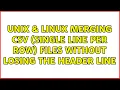 Unix Linux Merging CSV single line per row files without losing the header line