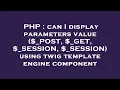 PHP can I display parameters value - POST