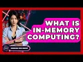 What Is In-Memory Computing - Emerging Tech Insider