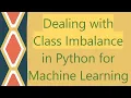 Dealing with Class Imbalance in Python for Machine Learning