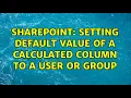 Sharepoint Setting default value of a calculated column to a user or group